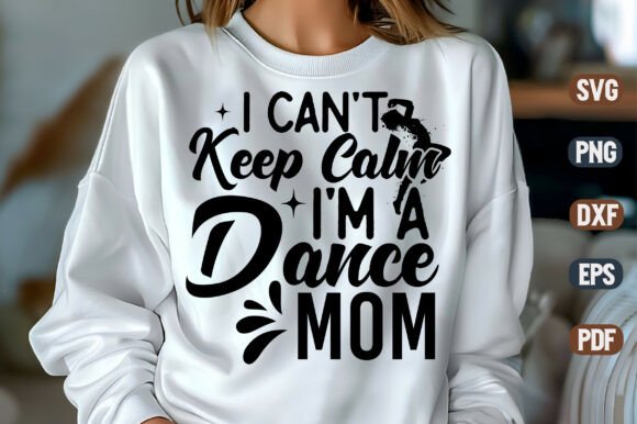 I Can’t Keep Calm I’m a Dance Mom SVG