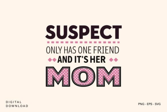 Suspect Only Has One Friend It’s Mom SVG